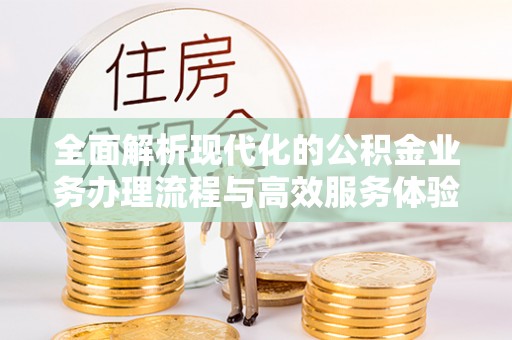 兰考全面解析现代化的公积金业务办理流程与高效服务体验