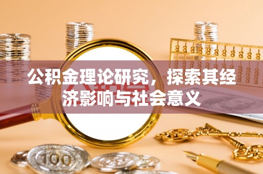 兰考公积金理论研究，探索其经济影响与社会意义