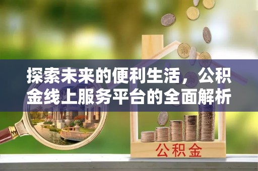兰考探索未来的便利生活，公积金线上服务平台的全面解析