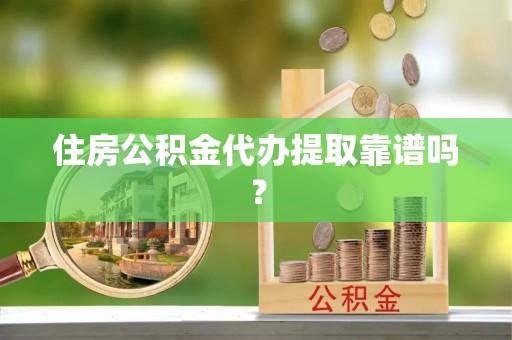 兰考住房公积金代办提取靠谱吗？