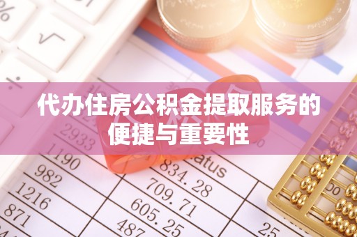 兰考代办住房公积金提取服务的便捷与重要性