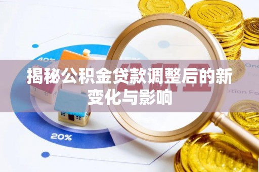 兰考揭秘公积金贷款调整后的新变化与影响