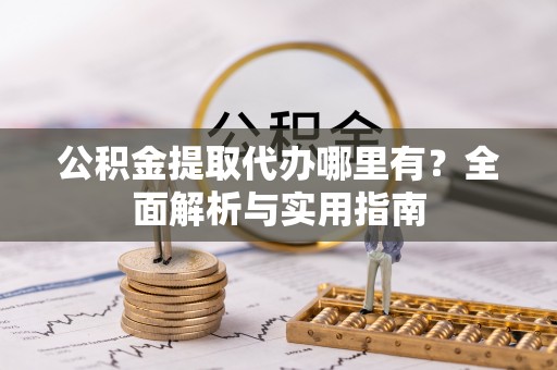 兰考公积金提取代办哪里有？全面解析与实用指南