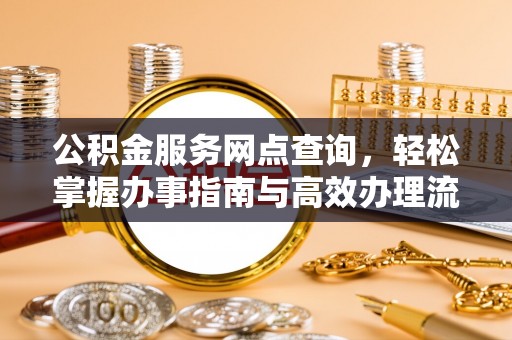 兰考公积金服务网点查询，轻松掌握办事指南与高效办理流程