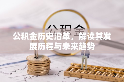兰考公积金历史沿革，解读其发展历程与未来趋势