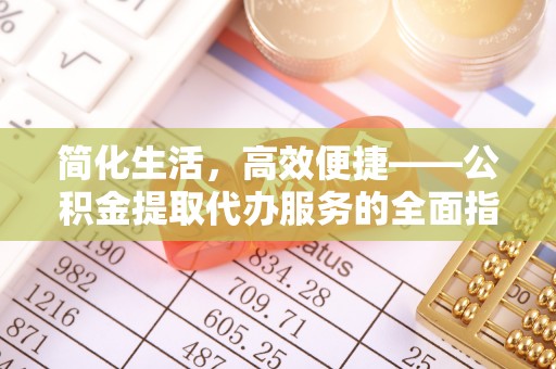 兰考简化生活，高效便捷——公积金提取代办服务的全面指南