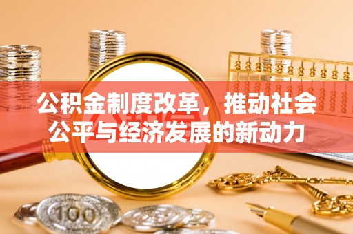 兰考公积金制度改革，推动社会公平与经济发展的新动力