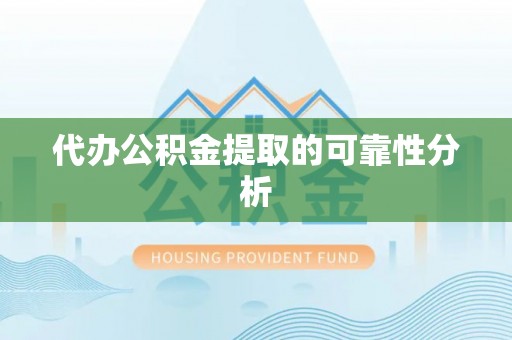兰考代办公积金提取的可靠性分析