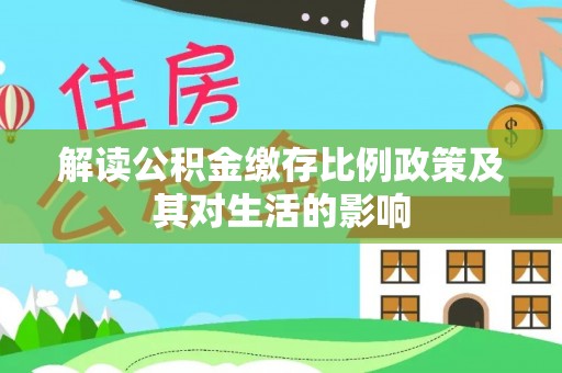 兰考解读公积金缴存比例政策及其对生活的影响