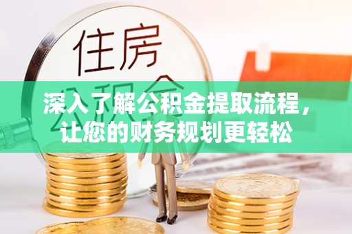 兰考深入了解公积金提取流程，让您的财务规划更轻松