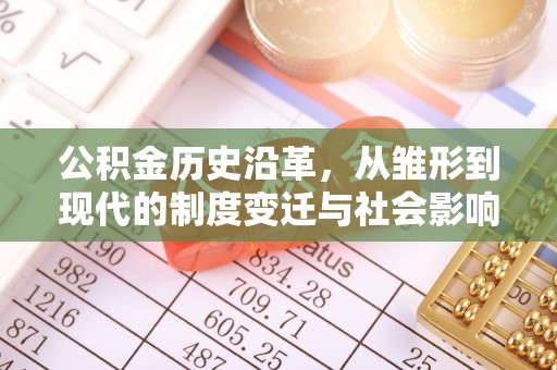 兰考公积金历史沿革，从雏形到现代的制度变迁与社会影响