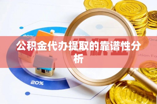 兰考公积金代办提取的靠谱性分析