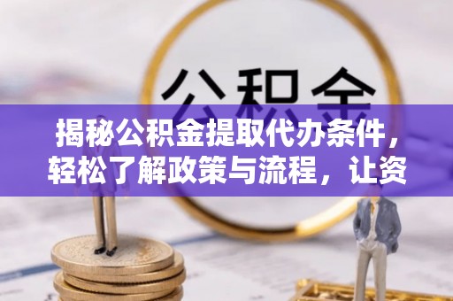 兰考揭秘公积金提取代办条件，轻松了解政策与流程，让资金管理更高效