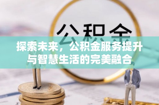 兰考探索未来，公积金服务提升与智慧生活的完美融合