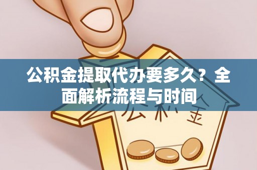 兰考公积金提取代办要多久？全面解析流程与时间