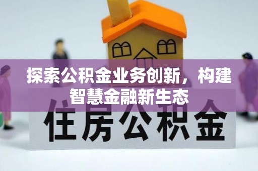 兰考探索公积金业务创新，构建智慧金融新生态